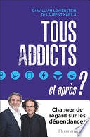 Dr Laurent Karila, Dr William Lowenstein - Tous addicts, et après ? - William Lowenstein (2017)
