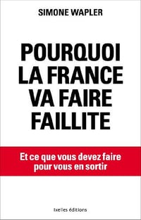 Pourquoi la France va faire faillite - Simone Wapler
