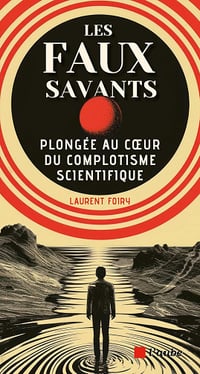 Les faux savants: Plongée au coeur du complotisme scientifique - Laurent Foiry (2024)