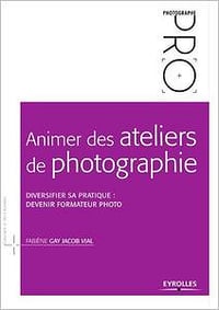 Animer des ateliers de photographie - Diversifier sa pratique : devenir formateur photo