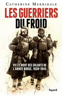 Les Guerriers du froid : Vie et mort des soldats de l'armée rouge, 1939-1945 - Catherine Merridale