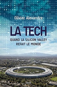 La Tech. Quand la Silicon Valley refait le monde: Quand la Silicon Valley refait le monde - Olivier Alexandre (2023)