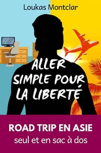Aller simple pour la liberté : Ce voyage qui a changé ma vie. Un employé de bureau sur les routes d’Asie - Loukas Montclar (2022)