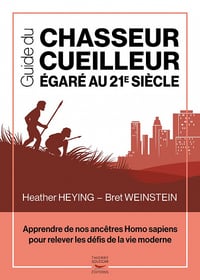Guide du chasseur-cueilleur égaré au 21e siècle - Apprendre de nos ancêtres Homo sapiens pour releve - Bret Weinstein et Heather Heying (2022)