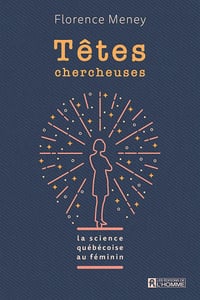 Têtes chercheuses: La science québécoise au féminin - Florence Meney (2021)
