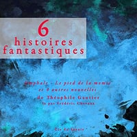 6 histoires fantastiques: Omphale, le pied de la momie et 4 autres nouvelles - Théophile Gautier (2014)