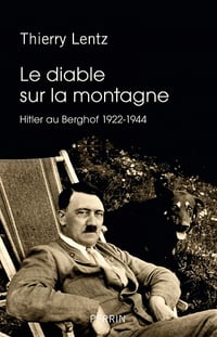 Le diable sur la montagne. Hitler au Berghof. 1922-1944 - Thierry Lentz