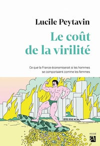 Le coût de la virilité. Ce que la France économiserait si les hommes se comportaient comme les femmes - Lucile Peytavin (2021)