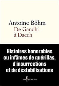 De Gandhi à Daech (2016) - Histoires honorables ou infâmes de guérillas, d’insurrections et de déstabilisations