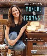 Mordue de fromage : Recettes gourmandes aux fromages de chez nous - Anick Dumontet
