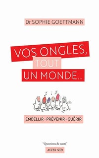 Vos ongles, tout un monde...: embellir - prévenir - guérir - Sophie Goettmann (2020)