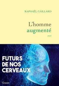L'homme augmenté : Futurs de nos cerveaux - Raphaël Gaillard (2024)