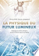 Philippe Guillemant - La physique du futur lumineux - Dialogues entre artisans d'une science plus humaine (2023)
