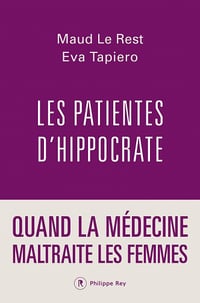 Les patientes d'Hippocrate : Quand la médecine maltraite les femmes - Maud Le Rest, Eva Tapiero (2022)