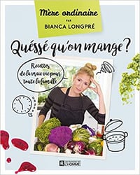 Quéssé qu'on mange? recettes de la vraie vie pour toute la famille - Bianca Longpré (2022)