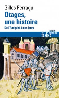 Otages, une histoire. De l'Antiquité à nos jours - Gilles Ferragu (2020)
