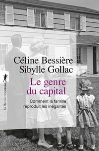 Le genre du capital : Comment la famille reproduit les inégalités - Céline Bessière, Sibylle Gollac (2022)