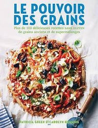 Le pouvoir des grains (2017) - Plus de 100 délicieuses recettes de grains anciens et de supermélanges sans gluten