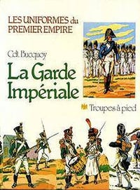 La Garde Imperiale: Troupes a Pied (Les Uniformes du Premier Empire Tome 1)