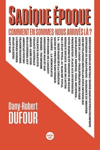 Sadique époque. Comment en sommes-nous arrivés là ? - Dany-Robert Dufour (2025)