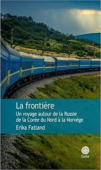 La frontière : Un voyage autour de la Russie, de la Corée du Nord à la Norvège - Erika Fatland (2019)