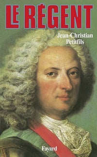 Jean-Christian Petitfils - Le régent