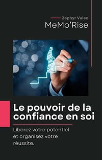 Zephyr Valeo - Le pouvoir de la confiance en soi: Libérez votre potentiel et organisez votre réussite. (2024)