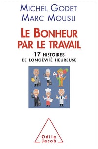 Le Bonheur par le travail: 17 histoires de longévité heureuse - Michel Godet (2017)