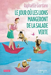 Le jour où les lions mangeront de la salade verte - Raphaëlle Giordano (2017)