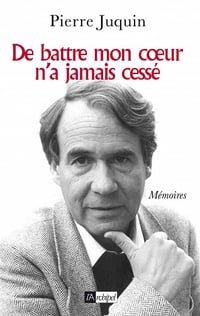 Pierre Juquin - De battre mon coeur n’a jamais cessé : Mémoires