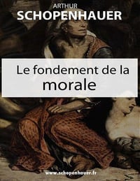 Arthur Schopenhauer - Le fondement de la morale (2013)