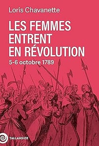Les femmes entrent en Révolution : 5-6 octobre 1789 - Loris Chavanette (2026)