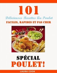 Spécial Poulet: 101 Délicieuses Recettes - Laura Cook