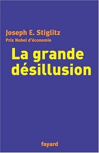 La Grande Désillusion - Joseph E. Stiglitz, Paul Chembla