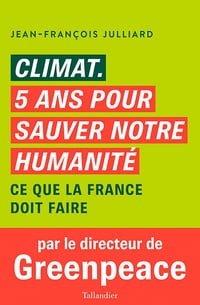 Climat, cinq ans pour sauver notre humanité : Ce que la France doit faire - Jean-François Julliard (2022)