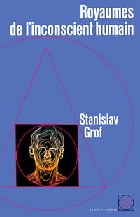 Stanislav Grof - Royaumes de l'inconscient humain : La psychologie des profondeurs dévoilée par l'expérience LSD (1992)