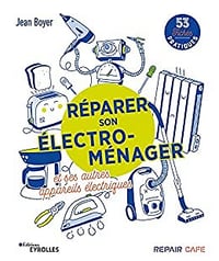 Réparer son électro-ménager et ses autres appareils électriques: 53 fiches pratiques - Jean Boyer (2022)