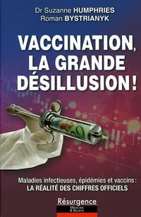 Vaccination, la grande désillusion ! Maladies infectieuses, épidémies et vaccins : la réalité des chiffres officiels - Suzanne Humphries (2021)