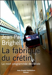 La fabrique du crétin, Tome 1 : La mort programmée de l'école - Jean-Paul Brighelli