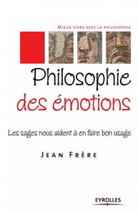 Philosophie des émotions - Les sages nous aident à en faire bon usage