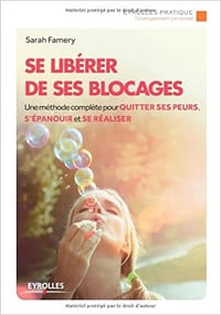 Sarah Famery - Se libérer de ses blocages: Une méthode complète pour quitter ses peurs, s’épanouir et se réaliser