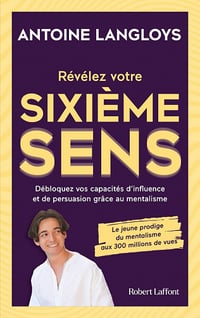 Révélez votre sixième sens : Débloquez vos capacités d'influence et de persuasion grâce au mentalisme - Antoine Langloys (2022)