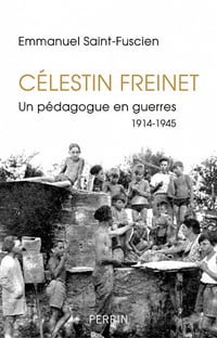 Célestin Freinet : Un pédagogue en guerres (1914-1945) - Emmanuel Saint-Fuscien
