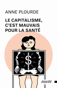 Le Capitalisme, c'est mauvais pour la santé - Anne Plourde (2021)