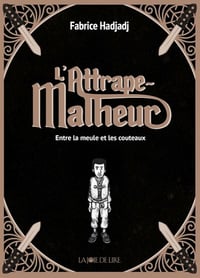 Entre la meule et les couteau (L'Attrape-Malheur, t. 1) - Fabrice Hadjadj (2020)