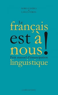 Le Français est à nous ! : Petit manuel d'émancipation linguistique - Maria Candea, Laélia Véron