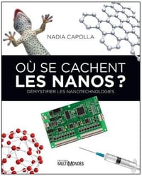 Où se cachent les nanos ?: Démystifier les nanotechnologies - Nadia Capolla