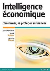 Intelligence économique : S’informer, se protéger, influencer - Alice Guilhon