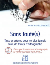 Sans faute(s) : Trucs et astuces pour ne plus jamais faire de fautes d'orthographe dans vos écrits - Nicolas Delecourt