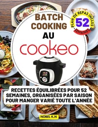 NOBEL K.N - Batch cooking au cookeo: Recettes Équilibrées pour 52 Semaines, Organisées par Saison pour Manger Varié Toute l'Année (2024)